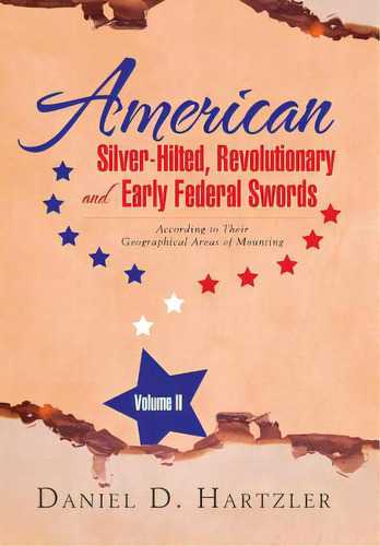 American Silver-hilted, Revolutionary And Early Federal Swords Volume Ii: According To Their Geog..., De Hartzler, Daniel D.. Editorial Authorhouse, Tapa Dura En Inglés