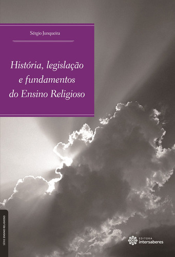 História, legislação e fundamentos do ensino religioso, de Junqueira, Sérgio Rogério Azevedo. Série Ensino Religioso Editorial Editora Intersaberes Ltda., capa mole em português, 2012