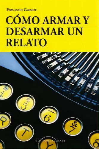 Como Armar Y Desarmar Un Relato, De Clemot, Fernando. Editorial Editorial Base (es), Tapa Blanda En Español