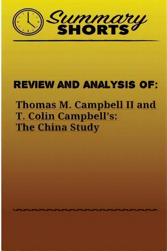 Review And Analysis Of : : Thomas M. Campbell Ii And T. Colin Campbell's: The China Study, De Summary Shorts. Editorial Createspace Independent Publishing Platform, Tapa Blanda En Inglés
