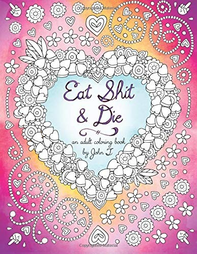 Eat Shit  Y  Die An Adult Coloring Book To Help You Cope Wit