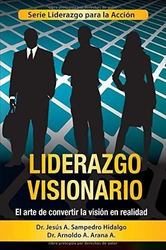 Liderazgo Visionario El Arte De Convertir La Vision, De Arana, Arno. Editorial Independently Published En Español