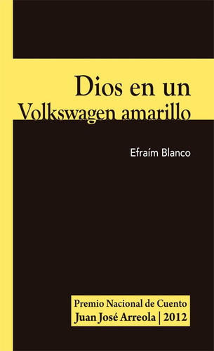 Dios En Un Volkswagen Amarillo, De Blanco Blanco Salazar, Luis Efraím.., Vol. 1. Editorial Editorial Universidad De Guadalajara, Tapa Blanda, Edición 1.0 En Español, 2012