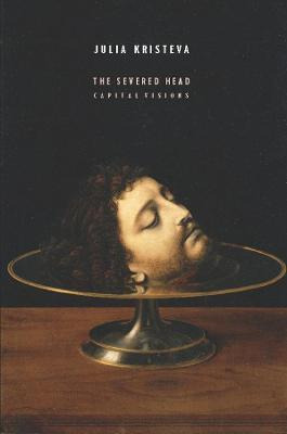 Libro The Severed Head : Capital Visions - Julia Kristeva