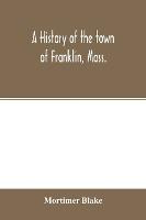 Libro A History Of The Town Of Franklin, Mass.; From Its ...