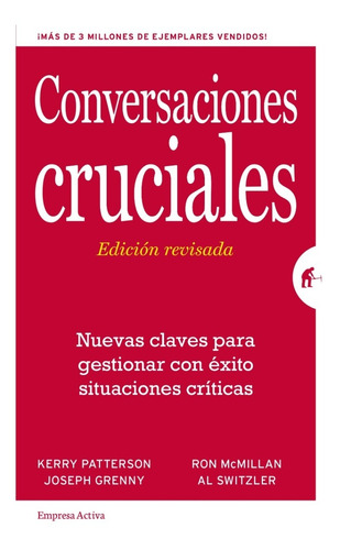 CONVERSACIONES CRUCIALES: Nuevas claves para gestionar con éxito situaciones críticas, de Kerry Patterson., vol. 1.0. Editorial Empresa Activa, tapa blanda, edición 1.0 en español, 1