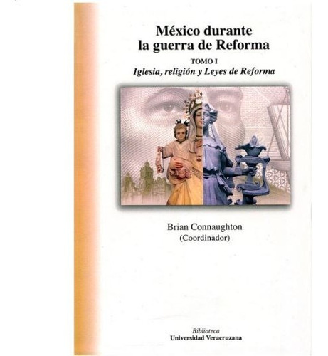 Mexico Durante La Guerra De Reforma / Tomo I. Iglesia Religion Y Leyes De Reforma, De Naughton, Brian. Editorial Universidad Veracruzana En Español