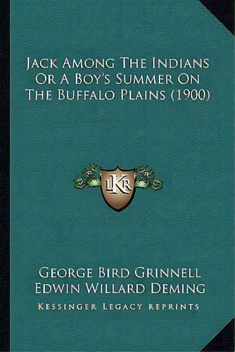 Jack Among The Indians Or A Boy's Summer On The Buffalo Plains (1900), De George Bird Grinnell. Editorial Kessinger Publishing, Tapa Blanda En Inglés