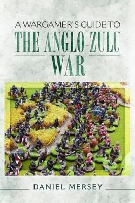 A Wargamer's Guide To The Anglo-zulu Wars - Daniel Mersey