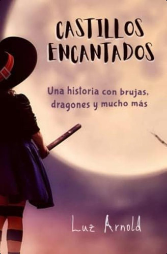 Castillos Encantados: Una Historia De Brujas, Dragones Y Mucho Más (spanish Edition), De Arnold, Auto Luz. Editorial Oem, Tapa Blanda En Español