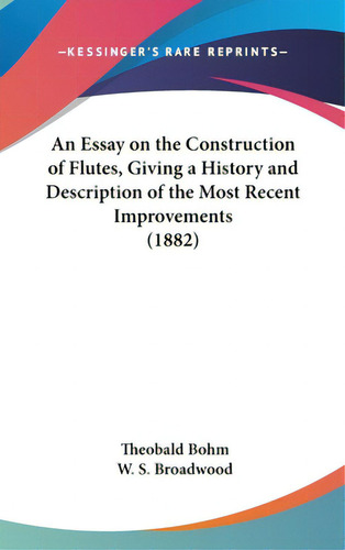 An Essay On The Construction Of Flutes, Giving A History And Description Of The Most Recent Impro..., De Bohm, Theobald. Editorial Kessinger Pub Llc, Tapa Dura En Inglés