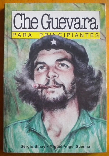 Sinay S., Scenna Miguel A. / Che Guevara Para Principiantes