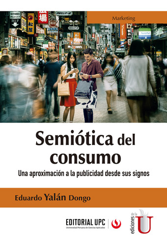 Semiótica Del Consumo. Una Aproximación A La Publicidad Desde Sus Signos, De Eduardo Yalán Dongo. Editorial Ediciones De La U, Tapa Blanda, Edición 2019 En Español