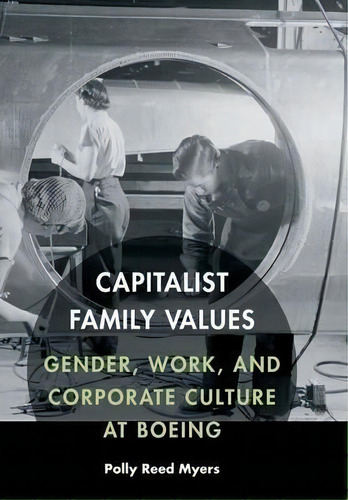 Capitalist Family Values : Gender, Work, And Corporate Culture At Boeing, De Polly Reed Myers. Editorial University Of Nebraska Press, Tapa Dura En Inglés