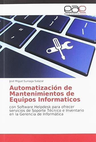 Automatizacion De Mantenimientos De Equipos..., de Suniaga Salazar, José Miguel. Editorial Academica Espanola en español