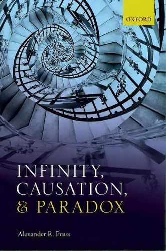 Infinity, Causation, And Paradox, De Alexander R. Pruss. Editorial Oxford University Press, Tapa Dura En Inglés