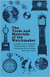 The Tools And Materials Of The Watchmaker  A Guide To The Am