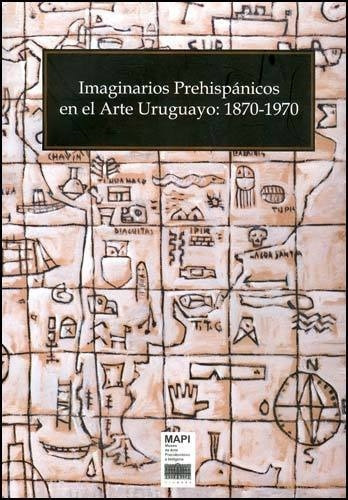 Imaginarios Prehispanicos En El Arte Uruguayo: 1870-, de Mapi. Editorial Fundación CEPPA en español