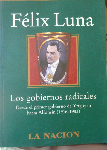 Los Gobiernos Radicales (1916 - 1983) - Félix Luna