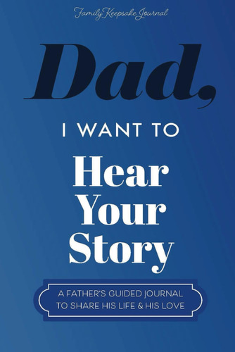 Libro: Dad, I Want To Hear Your Story: A Fathers Guided Jou