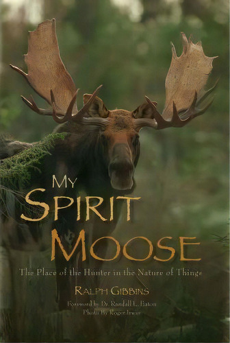 My Spirit Moose, De Ralph Gibbins. Editorial Xlibris Corporation, Tapa Dura En Inglés