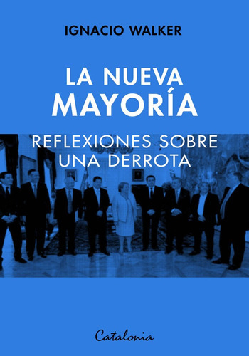 La Nueva Mayoría. Reflexiones Sobre Una Derrota, De Walker, Ignacio. Editorial Catalonia En Español