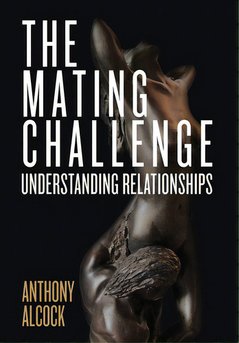 The Mating Challenge: Understanding Relationships, De Alcock, Anthony. Editorial Lightning Source Inc, Tapa Dura En Inglés