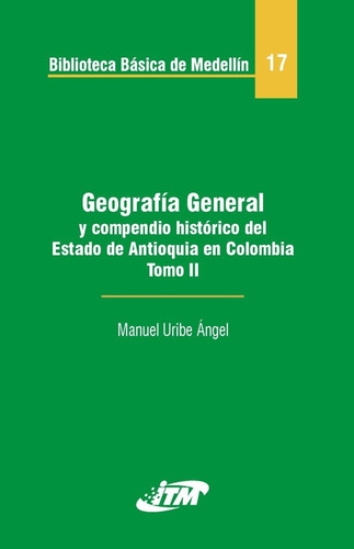 Geografía General Y Compendio Histórico Del Estado De Antioq