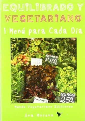 Equilibrado y vegetariano : un menú para cada día, de ANA MORENO. Editorial MUNDO VEGETARIANO, tapa blanda en español, 2013