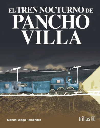 El Tren Nocturno De Pancho Villa, De Hernandez, Manuel Diego., Vol. 1. Editorial Trillas, Tapa Blanda, Edición 1a En Español, 2010