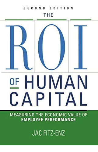 The Roi Of Human Capital: Measuring The Economic Value Of Employee Performance, De Fitz-enz, Jac. Editorial Amacom, Tapa Blanda En Inglés