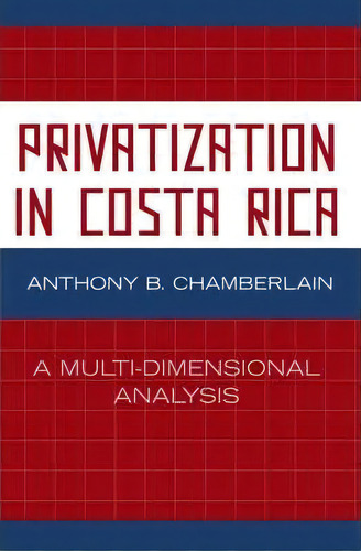 Privatization In Costa Rica, De Anthony B. Chamberlain. Editorial University Press America, Tapa Blanda En Inglés