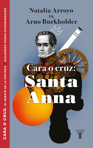 Cara o cruz: Santa Anna, de Arroyo, Natalia. Serie Historia Editorial Taurus, tapa blanda en español, 2018