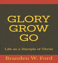Comprar Libro Glory Grow Go: Life As A Disciple Of Christ - Ford,...