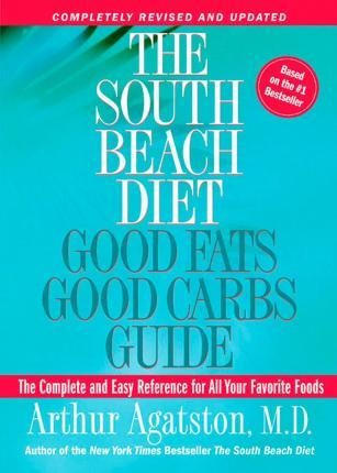 The South Beach Diet Good Fats, Good Carbs Guide : The Compl