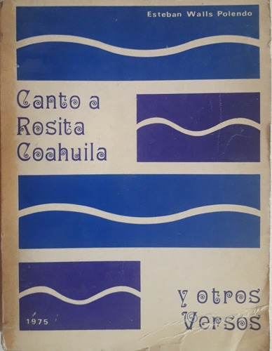 Canto A Rosita Coahuila Y Otros Versos, Esteban Walls P.