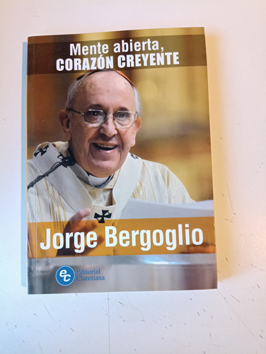Mente Abierta Corazón Creyente Jorge Bergoglio