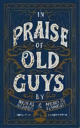 In Praise Of Old Guys : Pastoral Mentorship, Humility, And The Dangers Of Youth, De Nicholas Kennicott. Editorial Wrath And Grace Publishing, Tapa Blanda En Inglés