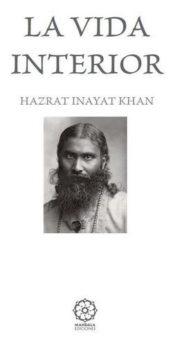 La Vida Interior. 3ª Ed., De Hazrat Inayat Khan. Editorial Mandala En Español
