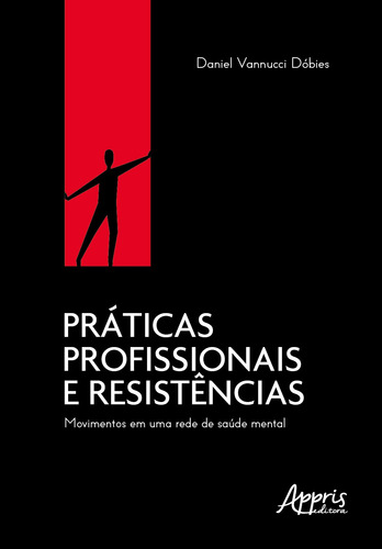 Práticas profissionais e resistências: movimentos em uma rede de saúde mental, de Dóbies, Daniel Vannucci. Editorial Appris Editora e Livraria Eireli - ME, capa mole em português, 2021