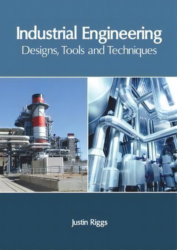 Industrial Engineering: Designs, Tools And Techniques, De Justin Riggs., Vol. 1. Editorial Clanrye International, Tapa Dura En Inglés