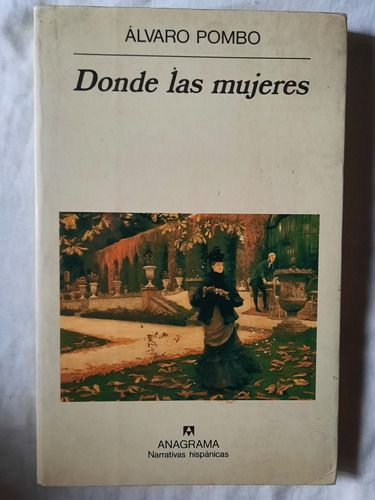 Donde Las Mujeres.alvaro Pombo.ed Anagrama.muy Buen Estado. 