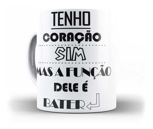 Caneca Tenho Coração Sim Mas A Função Dele É Bater