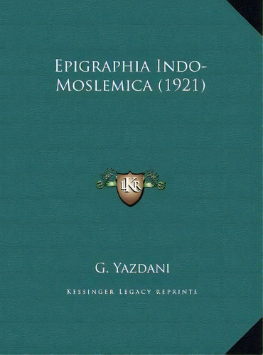 Epigraphia Indo-moslemica (1921), De G Yazdani. Editorial Kessinger Publishing, Tapa Dura En Inglés