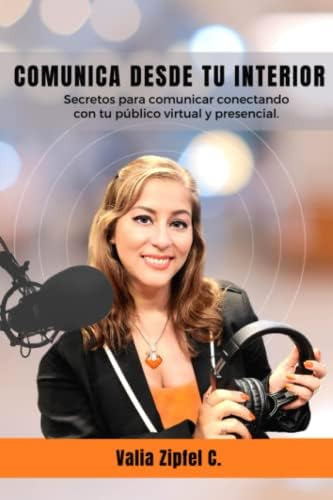 Libro: Comunica Desde Tu Interior: Secretos Para Comunicar Y