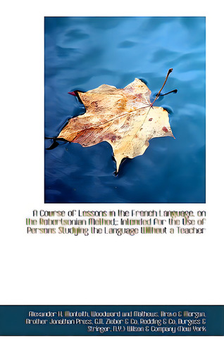 A Course Of Lessons In The French Language, On The Robertsonian Method;: Intended For The Use Of Per, De Monteith, Alexander H.. Editorial Bibliobazaar, Tapa Dura En Inglés
