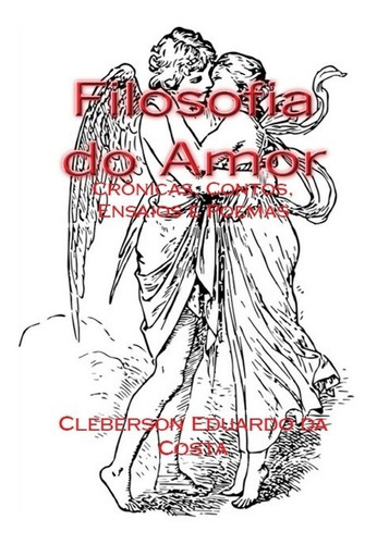 Filosofia Do Amor: Crônicas, Contos, Ensaios E Poemas, De Cleberson Eduardo Da Costa. Série Não Aplicável, Vol. 1. Editora Clube De Autores, Capa Mole, Edição 1 Em Português, 2016