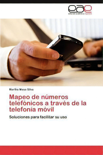 Mapeo De Numeros Telefonicos A Traves De La Telefonia Movil: Soluciones Para Facilitar Su Uso, De Martha Mesa Silva., Vol. 1. Editorial Eae Editorial Academia Espanola, Tapa Blanda En Español