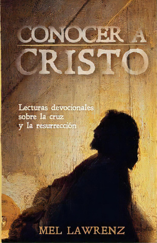 Conocer A Cristo: Lecturas Devocionales Sobre La Cruz Y Resurrecciãâ³n, De Lawrenz, Mel. Editorial Lightning Source Inc, Tapa Blanda En Inglés