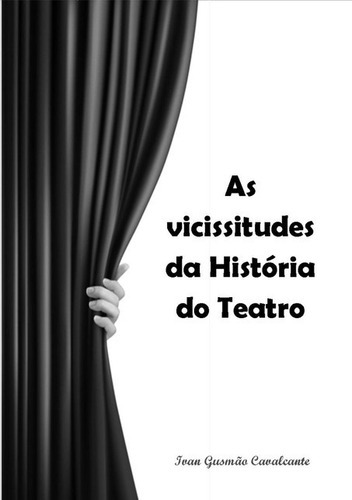 As Vicissitudes Da História Do Teatro, De Ivan Gusmão Cavalcante. Série Não Aplicável, Vol. 1. Editora Clube De Autores, Capa Mole, Edição 2 Em Português, 2020